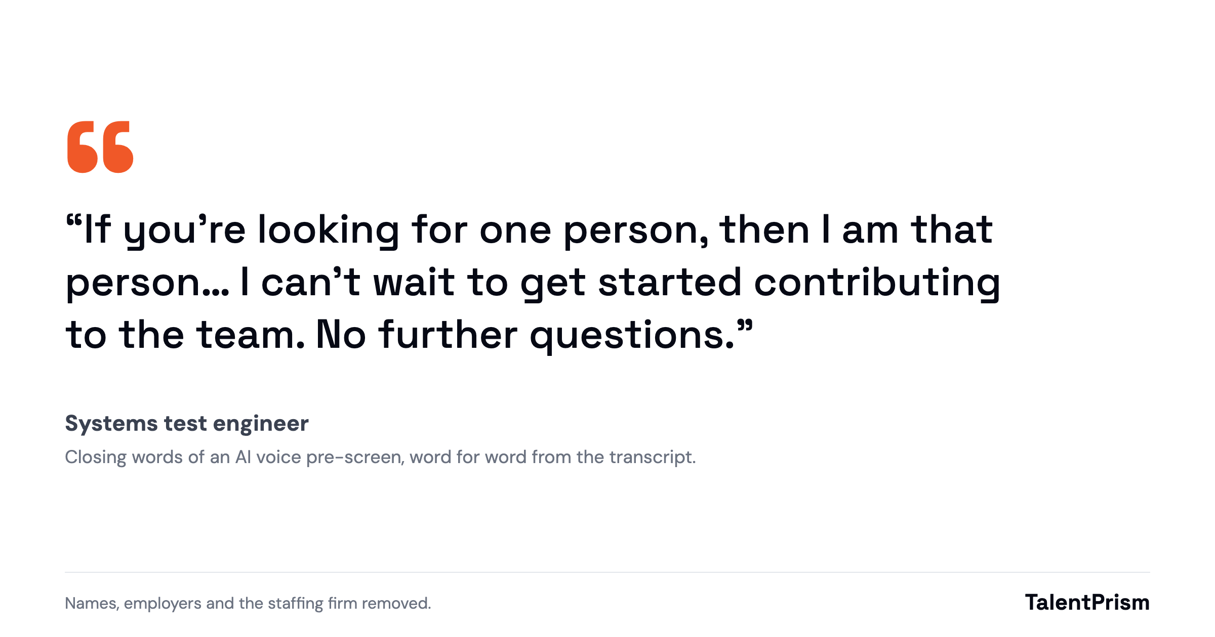“If you&rsquo;re looking for one person, then I am that person… I can&rsquo;t wait to get started contributing to the team. No further questions.” Systems test engineer